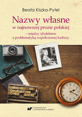 Nazwy własne w najnowszej prozie polskiej - między idiolektem a problematyką współczesnej kultury Beata Kiszka-Pytel - okladka książki