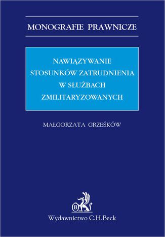 Nawiązywanie stosunków zatrudnienia w służbach zmilitaryzowanych Małgorzata Grześków - okladka książki