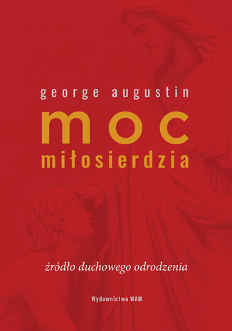 Moc miłosierdzia. Źródło duchowego odrodzenia George Augustin - okladka książki