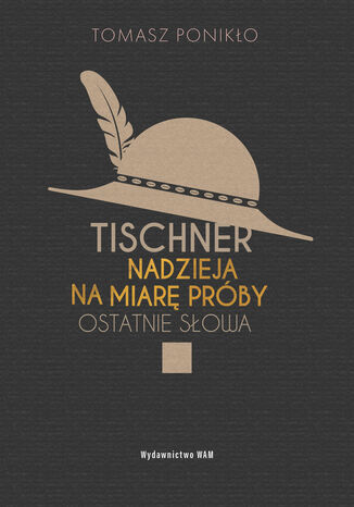 Tischner. Nadzieja na miarę próby. Ostatnie słowa Tomasz Ponikło - okladka książki