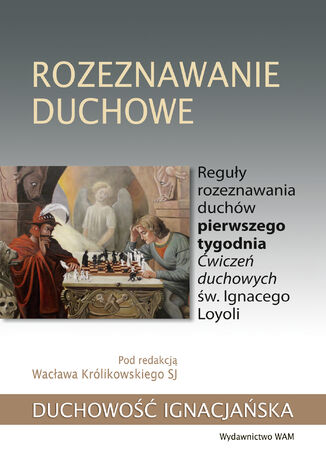 Rozeznawanie duchowe. Reguły rozeznawania duchów pierwszego tygodnia Ćwiczeń duchowych św. Ignacego Loyoli Wacław Królikowski SJ - okladka książki