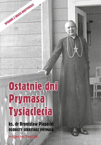 Ostatnie dni Prymasa Tysiąclecia Ks. Bronisław Piasecki - okladka książki