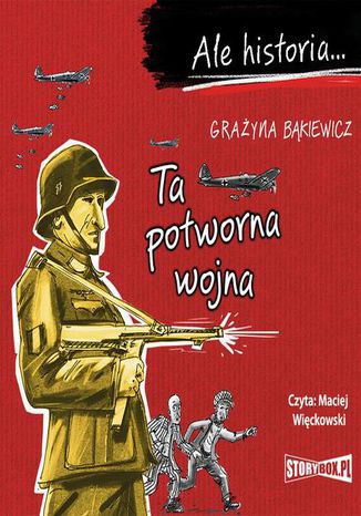 Ale historia... Ta potworna wojna Grażyna Bąkiewicz - okladka książki