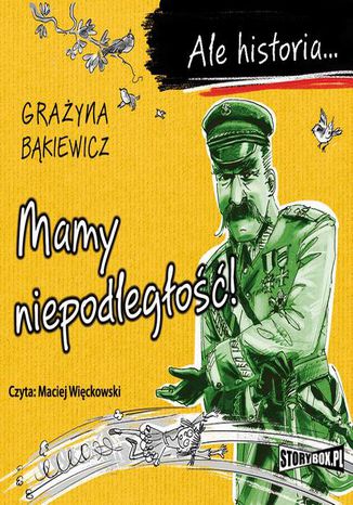 Ale historia... Mamy niepodległość! Grażyna Bąkiewicz - okladka książki