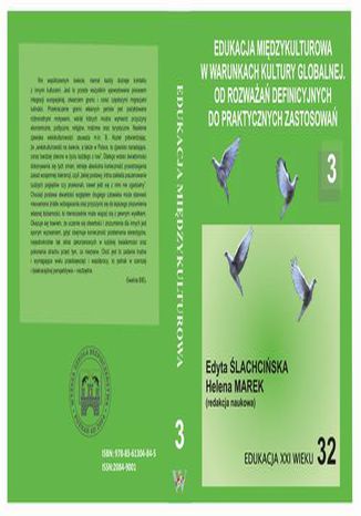 EDUKACJA MIĘDZYKULTUROWA W WARUNKACH KULTURY GLOBALNEJ. OD ROZWAŻAŃ DEFINICYJNYCH DO PRAKTYCZNYCH ZASTOSOWAŃ t.3 Helena Marek, Edyta Ślachcińska - okladka książki