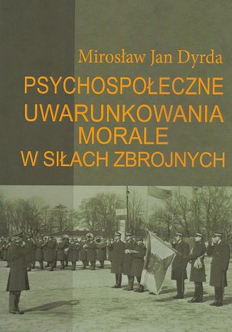 Psychospołeczne uwarunkowania morale w siłach zbrojnych Mirosław Jan Dyrda - okladka książki