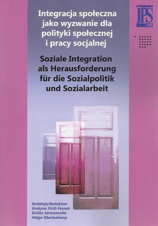 Integracja społeczna jako wyzwanie dla polityki społecznej i pracy socjalnej Grażyna Firlit-Fesnak, Emilia Jaroszewska, Helga Oberloskamp - okladka książki