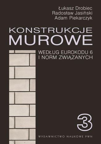 Konstrukcje murowe wg Eurokodu 6 i norm związanych. Tom 3 Łukasz Drobiec, Radosław Jasiński, Adam Piekarczyk - okladka książki