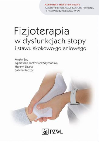 Fizjoterapia w dysfunkcjach stopy i stawu skokowo-goleniowego u dorosłych Aneta Bac, Agnieszka Jankowicz-Szymańska, Henryk Liszka, Sabina Kaczor - okladka książki