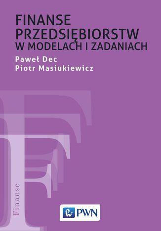 Finanse przedsiębiorstw w modelach i zadaniach Piotr Masiukiewicz, Paweł Dec - okladka książki