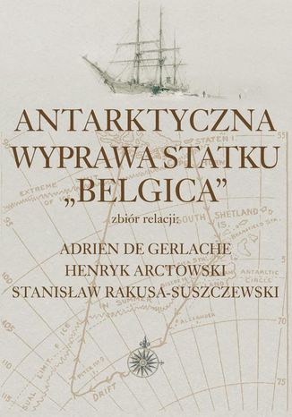 Antarktyczna wyprawa statku Belgica Stanisław Rakusa-Suszczewski, Adrien De Gerlache, Henryk Arctowski - okladka książki