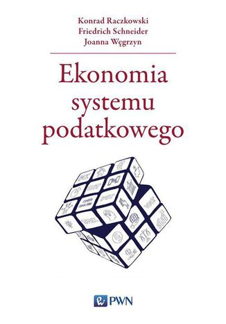 Ekonomia systemu podatkowego Konrad Raczkowski, Joanna Węgrzyn, Friedrich Schneider - okladka książki