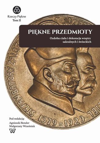 Piękne Przedmioty. Ozdoba ciała i dekoracja wnętrz sakralnych i świeckich Małgorzata Wrześniak, Agnieszka Bender - okladka książki