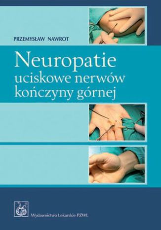 Neuropatie uciskowe nerwów kończyny górnej Przemysław Nawrot - okladka książki