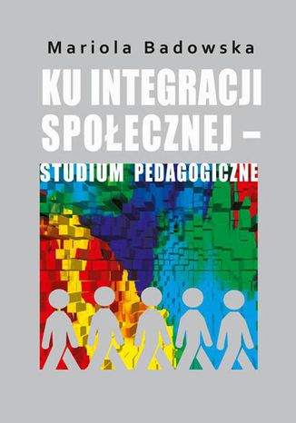 Ku integracji społecznej - studium pedagogiczne Mariola Badowska - okladka książki