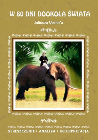 W 80 dni dookoła świata Juliusza Vernea. Streszczenie, analiza, interpretacja Anna Milewska - okladka książki