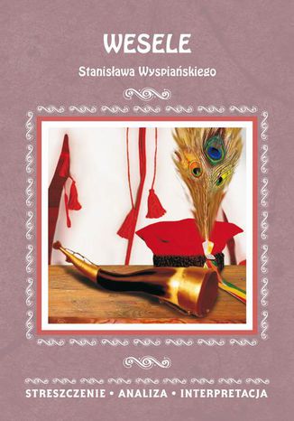 Wesele Stanisława Wyspiańskiego. Streszczenia, analiza, interpretacja Wioleta Malec - okladka książki