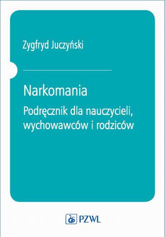 Narkomania. Podręcznik dla nauczycieli, wychowawców i rodziców Zygfryd Juczyński - okladka książki