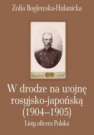 W drodze na wojnę rosyjsko-japońską (1904-1905) Zofia Boglewska-Hulanicka - okladka książki