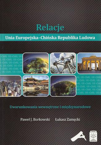 Relacje Unia Europejska-Chińska Republika Ludowa Paweł J. Borkowski, Łukasz Zamęcki - okladka książki