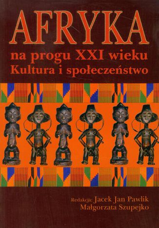 Afryka na progu XXI wieku Tom 1 Małgorzata Szupejko, Jacek Jan Pawlik - okladka książki