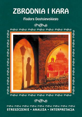 Zbrodnia i kara Fiodora Dostojewskiego. Streszczenie, analiza, interpretacja zespół redakcyjny - okladka książki