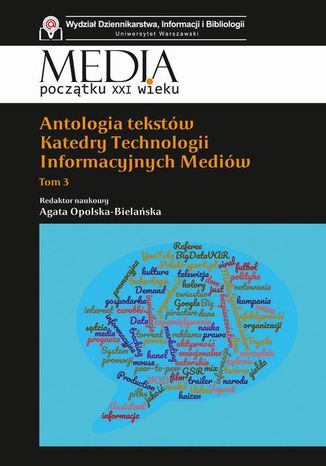 Antologia tekstów Katedry Technologii Informacyjnych Mediów. Tom 3 Agata Opolska-Bielańska - okladka książki