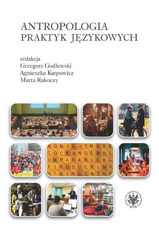 Antropologia praktyk językowych Grzegorz Godlewski, Agnieszka  Karpowicz, Marta Rakoczy - okladka książki