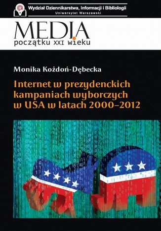 Internet w prezydenckich kampaniach wyborczych w USA w latach 2000-2012 Monika Kożdoń-Dębecka - okladka książki