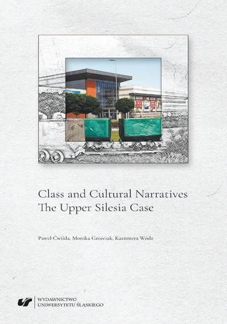 Class and Cultural Narratives. The Upper Silesia Case Paweł Ćwikła, Monika Gnieciak, Kazimiera Wódz - okladka książki