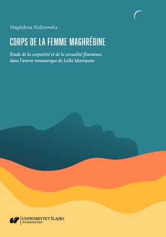 Corps de la femme maghrébine. Étude de la corporéité et de la sexualité féminines dans l'oeuvre romanesque de Le&#239;la Marouane Magdalena Malinowska - okladka książki