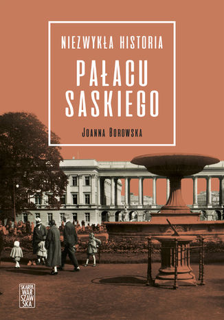 Niezwykła historia Pałacu Saskiego Joanna Borowska - okladka książki