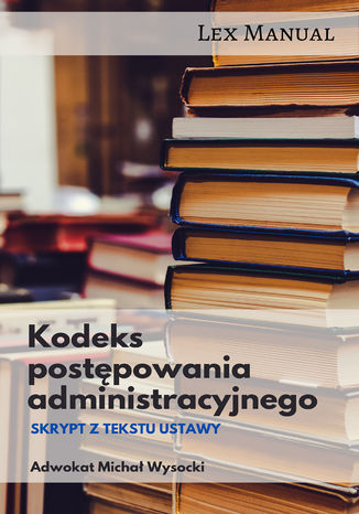 Kodeks postępowania administracyjnego Skrypt z tekstu ustawy Michał Wysocki - okladka książki