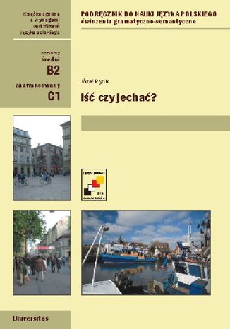 Iść czy jechać. Ćwiczenia gramatyczno-semantyczne z czasownikami ruchu (B2, C1) Józef Pyzik - okladka książki