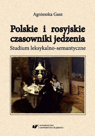 Polskie i rosyjskie czasowniki jedzenia. Studium leksykalno-semantyczne Agnieszka Gasz - okladka książki