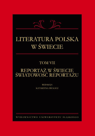 Literatura polska w świecie. T. 7: Reportaż w świecie światowość reportażu red. Katarzyna Frukacz - okladka książki