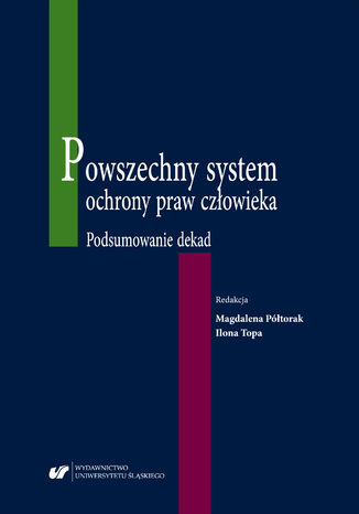 Powszechny system ochrony praw człowieka. Podsumowanie dekad red. Magdalena Półtorak, red. Ilona Topa - okladka książki