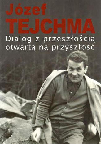 Dialog z przeszłością otwartą na przyszłość Józef Tejchma - okladka książki