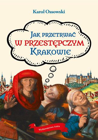 Jak przetrwać w przestępczym Krakowie Karol Ossowski - okladka książki