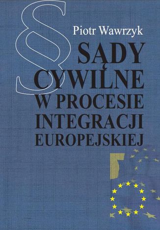 Sądy cywilne w procesie integracji europejskiej Piotr Wawrzyk - okladka książki