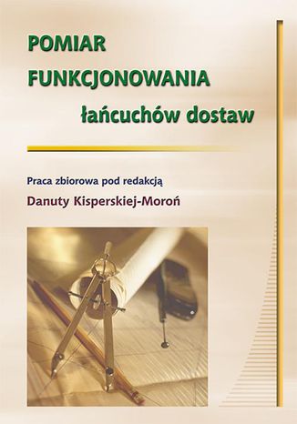 Pomiar funkcjonowania łańcuchów dostaw Danuta Kisperska-Moroń - okladka książki