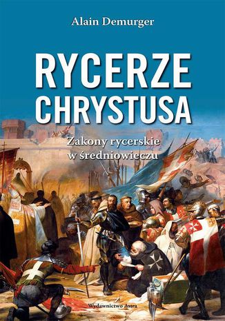 Rycerze Chrystusa Alain Demurger - okladka książki