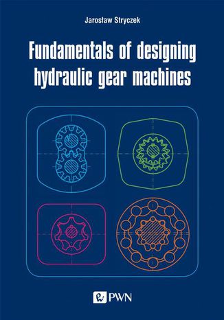 Fundamentals of designing hydraulic gear machines Jarosław Stryczek - okladka książki