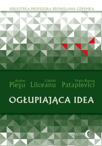 Ogłupiająca idea Andrei Pleşu, Gabriel Liiceanu, Horia-Roman Patapievici - okladka książki