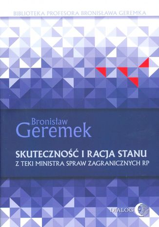 Skuteczność i racja stanu. Z teki Ministra Spraw Zagranicznych RP Bronisław Geremek - okladka książki