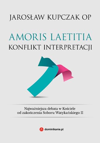 Amoris laetitia. Konflikt interpretacji Jarosław Kupczak OP - okladka książki