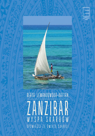 Zanzibar wyspa skarbów Opowieści ze świata suahili Beata Lewandowska-Kaftan - okladka książki