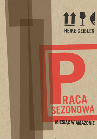 Praca sezonowa. Miesiąc w Amazonie Heike Geissler - okladka książki