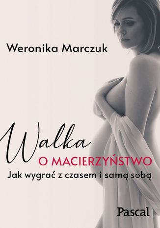 Walka o macierzyństwo Weronika Marczuk - okladka książki