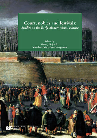 Court, nobles and festivals. Studies on the Early Modern visual culture red. Oskar Jacek Rojewski, Mirosława Sobczyńska-Szczepańska - okladka książki